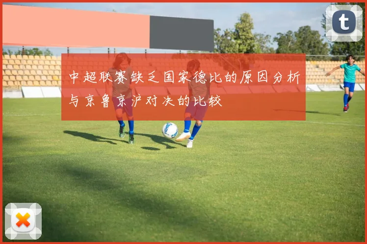 中超联赛缺乏国家德比的原因分析与京鲁京沪对决的比较