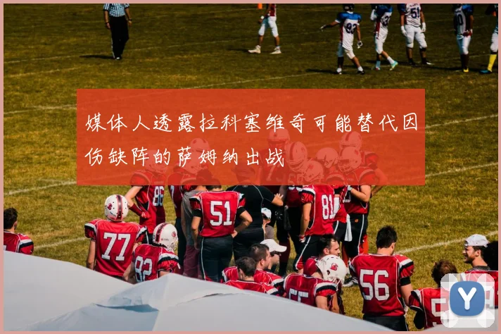 媒体人透露拉科塞维奇可能替代因伤缺阵的萨姆纳出战